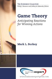 Game Theory Anticipating Reactions for Winning Actions【電子書籍】[ Mark L. Burkey ]