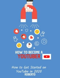 How to Become A YOUTUBER How to Get Started on YouTube in 2020【電子書籍】[ ROBERTO ]