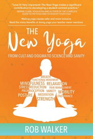 The New Yoga From Cults and Dogma to Science and Sanity【電子書籍】[ Rob Walker ]