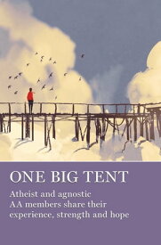 One Big Tent Atheist and Agnostic AA Members Share Their Experience, Strength and Hope【電子書籍】