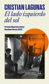 El lado izquierdo del sol Premio Mauricio Acachar. Random House 2022【電子書籍】[ Cristian Lagunas ]