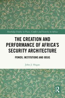 The Creation and Performance of Africa’s Security Architecture