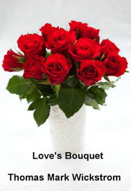 Love's Bouquet【電子書籍】[ Thomas Mark Wickstrom ]