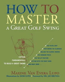 How to Master a Great Golf Swing Fifteen Fundamentals to Build a Great Swing【電子書籍】[ Maxine Van Evera Lupo ]