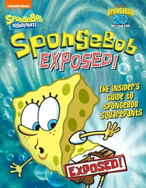 SpongeBob Exposed!: The Insider's Guide to SpongeBob SquarePants (SpongeBob SquarePants)【電子書籍】[ Nickelodeon Publishing ]