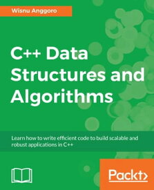 C++ Data Structures and Algorithms Learn how to write efficient code to build scalable and robust applications in C++【電子書籍】[ Wisnu Anggoro ]