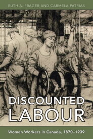 Discounted Labour Women Workers in Canada, 1870-1939【電子書籍】[ Carmela Patrias ]