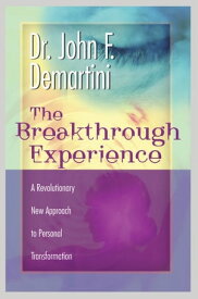 The Breakthrough Experience A Revolutionary New Approach to Personal Transformation【電子書籍】[ John F. Demartini Dr. ]