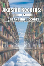 Akashic Records: Beginner Guide to Read Akashic Records Discover Your Soul's Path & Life Purpose - Unlock Infinite Universe Wisdom【電子書籍】[ Green leatherr ]