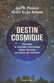 Destin cosmique Pourquoi la nouvelle cosmologie place l'homme au centre de l'Univers【電子書籍】[ Joel R. Primack ]