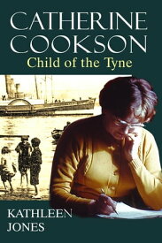 Catherine Cookson Child of the Tyne【電子書籍】[ Kathleen Jones ]