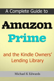 A Complete Guide to Amazon Prime and the Kindle Owners’ Lending Library【電子書籍】[ Michael Edwards ]