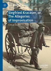 Siegfried Kracauer, or, The Allegories of Improvisation Critical Studies【電子書籍】[ Miguel Vedda ]