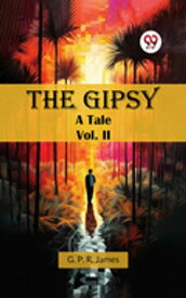 The Gipsy A Tale Vol. II【電子書籍】[ G. P. R. James ]