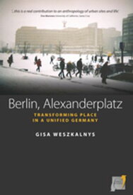 Berlin, Alexanderplatz Transforming Place in a Unified Germany【電子書籍】[ Gisa Weszkalnys ]