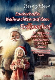 Zauberhafte Weihnachten auf dem Erdbeerhof - 24 magische weihnachtliche Geschichten ab 4 bis 12 Jahren - Geheimnisvoller Zauber auf dem Erdbeerhof Band 2【電子書籍】[ Heinz Klein ]