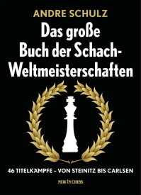 Das Grosse Buch der Schach-Weltmeisterschaften 46 Titelk?mpfe - Von Steinitz bis Carlsen【電子書籍】[ Andr? Schulz ]