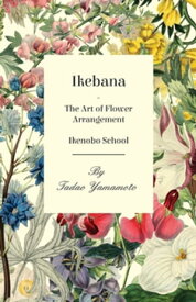 Ikebana - The Art of Flower Arrangement - Ikenobo School【電子書籍】[ Tadao Yamamoto ]