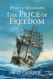 Pirates of the Caribbean: The Price of Freedom【電子書籍】[ A.C. Crispin ]