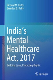 India’s Mental Healthcare Act, 2017 Building Laws, Protecting Rights【電子書籍】[ Richard M. Duffy ]