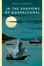 In the Shadows of Guadalcanal【電子書籍】[ Phillip Parotti ]