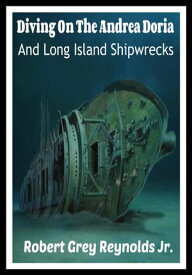 Diving On The Andrea Doria And Long Island Shipwrecks【電子書籍】[ Robert Grey Reynolds Jr ]