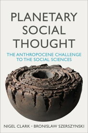 Planetary Social Thought The Anthropocene Challenge to the Social Sciences【電子書籍】[ Nigel Clark ]