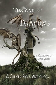 The End of Dragons: A Collection of Short Stories【電子書籍】[ Chipper Press ]