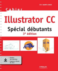 Cahier Illustrator CC Sp?cial d?butants - 3e ?dition【電子書籍】[ Eric Sainte-Croix ]