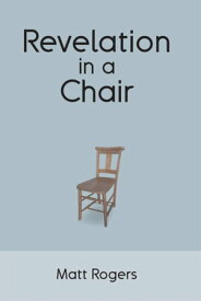 Revelation in a Chair An Autobiographical Journey to Jesus【電子書籍】[ Matt Rogers ]