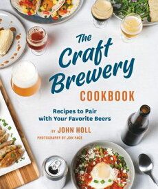 The Craft Brewery Cookbook Recipes To Pair With Your Favorite Beers【電子書籍】[ John Holl ]