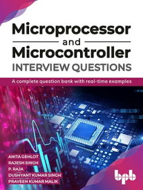 Microprocessor and Microcontroller Interview Questions A complete question bank with real-time examples【電子書籍】[ Anita Gehlot ]