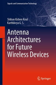 Antenna Architectures for Future Wireless Devices【電子書籍】[ Shiban Kishen Koul ]