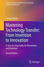 Mastering Technology Transfer: From Invention to Innovation A Step-by-Step Guide for Researchers and Inventors【電子書籍】[ George Vekinis ]