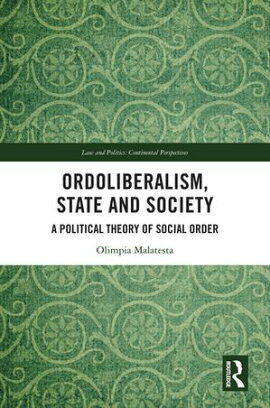 Ordoliberalism, State and Society A Political Theory of Social Order