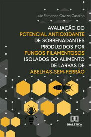 Avalia??o do potencial antioxidante de sobrenadantes produzidos por fungos filamentosos isolados do alimento de larvas de abelhas-sem-ferr?o 【電子書籍】[ Luiz Fernando Covizzi Castilho ]