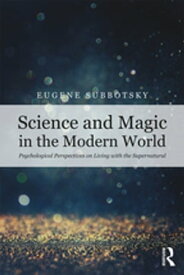 Science and Magic in the Modern World Psychological Perspectives on Living with the Supernatural【電子書籍】[ Eugene V. Subbotsky ]