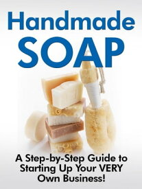 Handmade Soap -A Step-by-Step Guide to Starting Up Your VERY Own Business!-【電子書籍】[ Jill D. Cooper ]