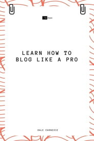 Learn How to Blog Like a Pro【電子書籍】[ Dale Carnegie ]
