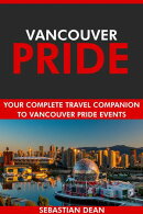 Vancouver Pride: Your Complete Travel Companion to Vancouver Pride Events.