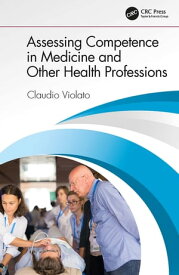 Assessing Competence in Medicine and Other Health Professions【電子書籍】[ Claudio Violato ]