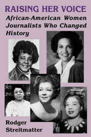 Raising Her Voice African-American Women Journalists Who Changed History【電子書籍】[ Rodger Streitmatter ]
