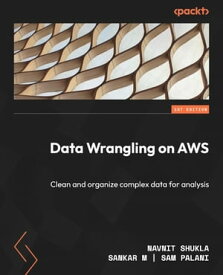 Data Wrangling on AWS Clean and organize complex data for analysis【電子書籍】[ Navnit Shukla ]