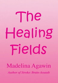 The Healing Fields Sequel to ''Stroke: Brain-Assault''【電子書籍】[ Madelina Agawin ]