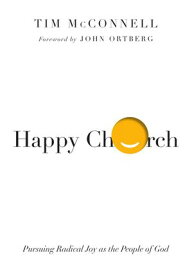 Happy Church Pursuing Radical Joy as the People of God【電子書籍】[ Tim McConnell ]