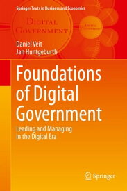 Foundations of Digital Government Leading and Managing in the Digital Era【電子書籍】[ Daniel Veit ]