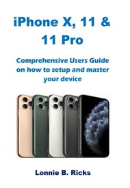 iPhone X, 11 & 11 Pro Comprehensive Users Guide on how to setup and master your device【電子書籍】[ Lonnie B. Ricks ]