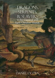 Dragons, Serpents, and Slayers in the Classical and Early Christian Worlds A Sourcebook【電子書籍】[ Daniel Ogden ]