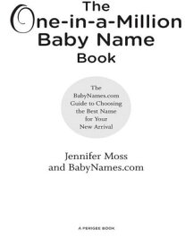 The One-in-a-Million Baby Name Book The BabyNames.com Guide to Choosing the Best Name for Your New Arrival【電子書籍】[ Jennifer Moss ]
