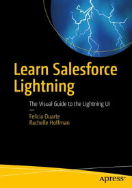 Learn Salesforce Lightning The Visual Guide to the Lightning UI【電子書籍】[ Felicia Duarte ]